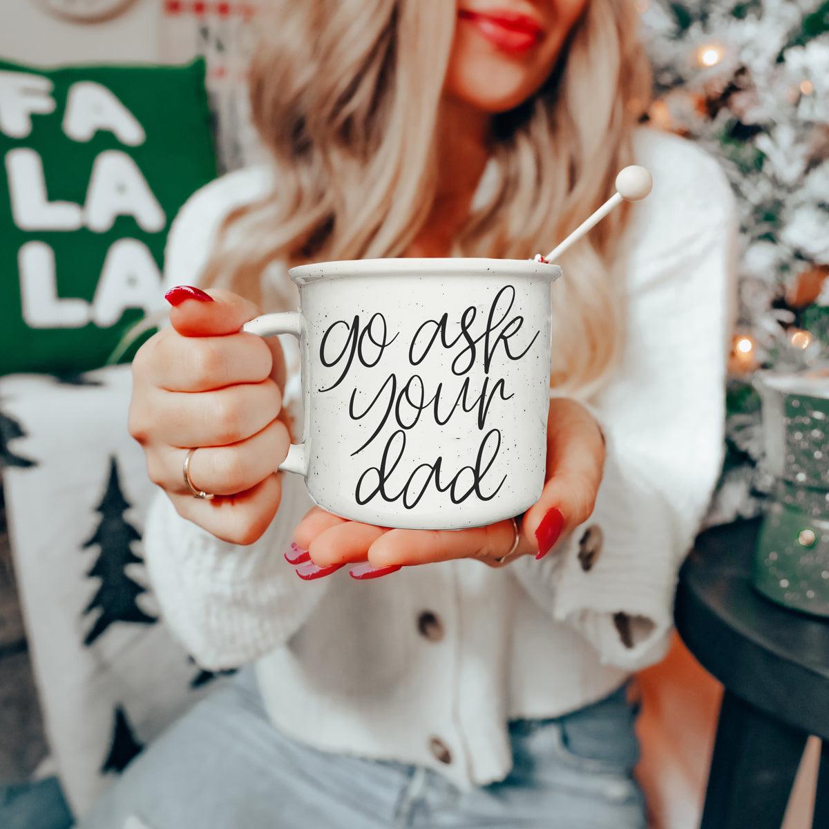 Double sided ceramic mug with go ask your dad message